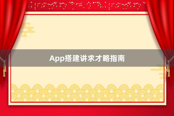 App搭建讲求才略指南