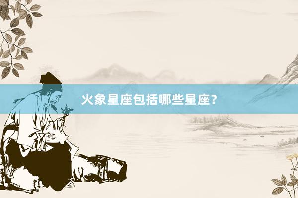 火象星座包括哪些星座？